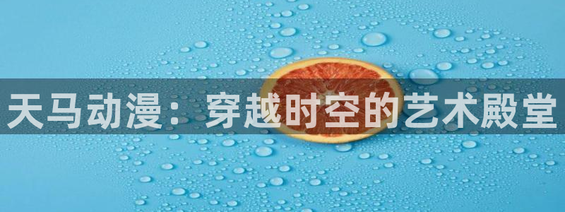 来自深渊风车漫画：天马动漫：穿越时空的艺术殿堂